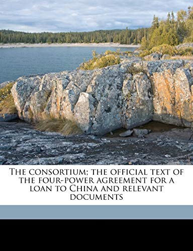 The Consortium; The Official Text of the Four-Power Agreement for a Loan to China and Relevant Documents - Click to Buy