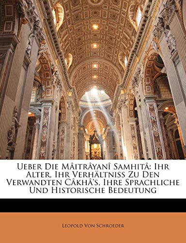 Ueber Die Maitrayani Samhita: Ihr Alter, Ihr Verhaltniss Zu Den Verwandten Cakha's, Ihre Sprachliche Und Historische Bedeutung - Click to Buy