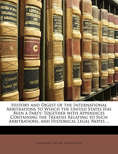 History and Digest of the International Arbitrations to Which the United States Has Been a Party: Together with Appendices Containing the Treaties Relating to Such Arbitrations, and Historical Legal Notes ... - Click to Buy