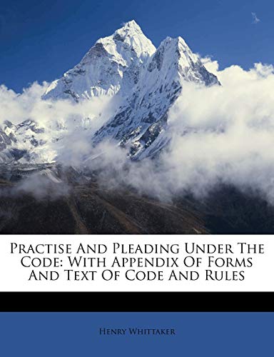 Practise And Pleading Under The Code: With Appendix Of Forms And Text Of Code And Rules - Click to Buy