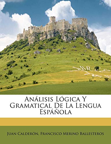 Análisis Lógica Y Gramatical De La Lengua Espáñola (Spanish Edition)