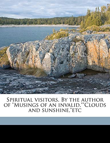 Spiritual Visitors. by the Author of Musings of an Invalid, Clouds and Sunshine, Etc - Click to Buy