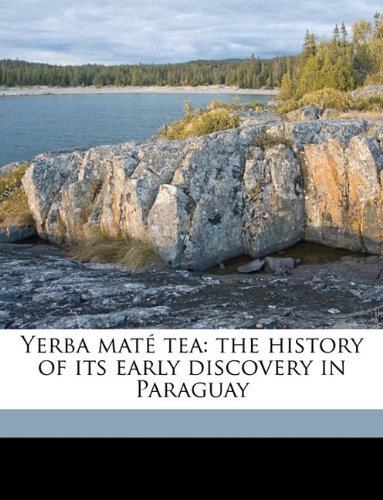 Yerba Mate Tea: The History of Its Early Discovery in Paraguay - Click to Buy
