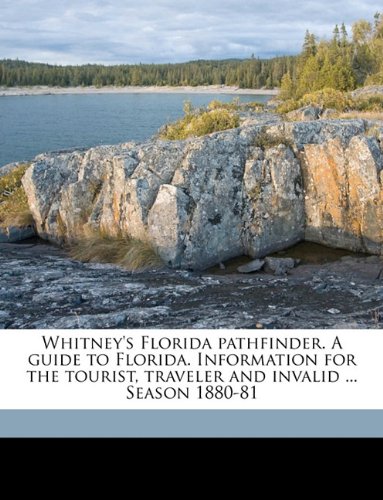 Whitney's Florida Pathfinder. a Guide to Florida. Information for the Tourist, Traveler and Invalid ... Season 1880-81 - Click to Buy