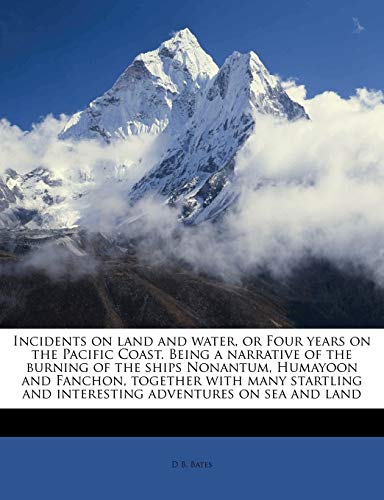 Incidents on Land and Water, or Four Years on the Pacific Coast. Being a Narrative of the Burning of the Ships Nonantum, Humayoon and Fanchon, Together with Many Startling and Interesting Adventures on Sea and Land - Click to Buy