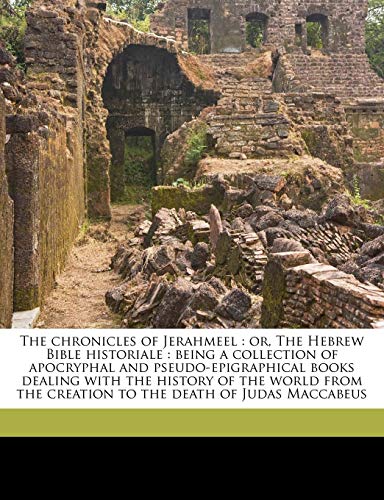The chronicles of Jerahmeel: or, The Hebrew Bible historiale : being a collection of apocryphal and pseudo-epigraphical books dealing with the history ... the creation to the death of Judas Maccabeus
