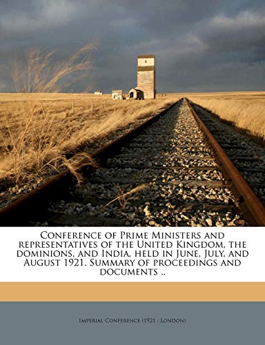 Conference of Prime Ministers and Representatives of the United Kingdom, the Dominions, and India, Held in June, July, and August 1921. Summary of Proceedings and Documents .. - Click to Buy
