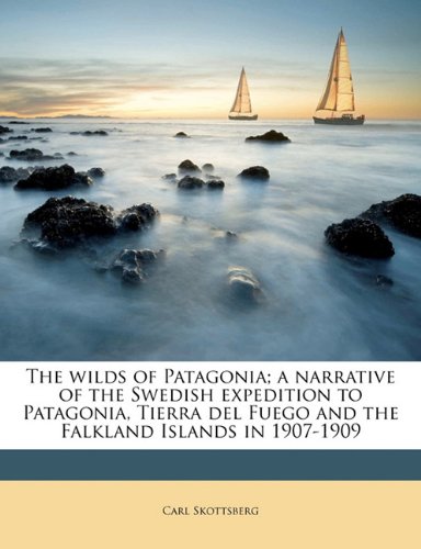 The wilds of Patagonia; a narrative of the Swedish expedition to Patagonia, Tierra del Fuego and the Falkland Islands in 1907-1909 - Click to Buy