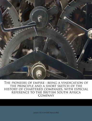 The Pioneers of Empire: Being a Vindication of the Principle and a Short Sketch of the History of Chartered Companies, with Especial Reference to the British South Africa Company - Click to Buy