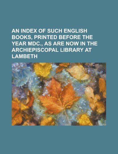 An Index of Such English Books, Printed Before the Year MDC., as Are Now in the Archiepiscopal Library at Lambeth - Click to Buy