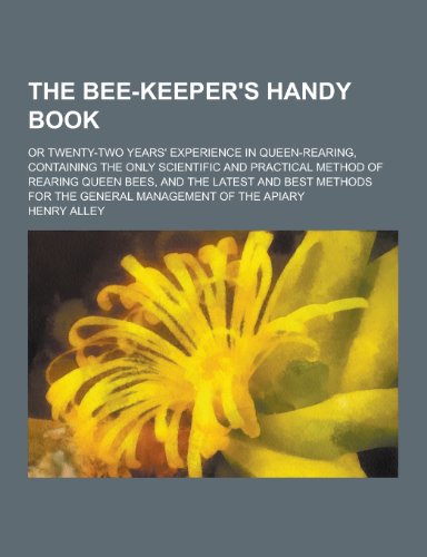 The Bee-Keeper's Handy Book; Or Twenty-Two Years' Experience in Queen-Rearing, Containing the Only Scientific and Practical Method of Rearing Queen Be - Click to Buy