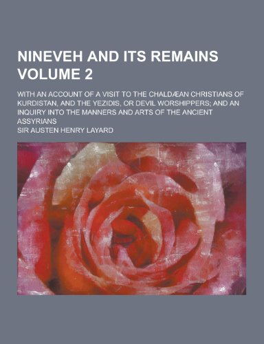 Nineveh and Its Remains; With an Account of a Visit to the Chaldaean Christians of Kurdistan, and the Yezidis, or Devil Worshippers; And an Inquiry in - Click to Buy