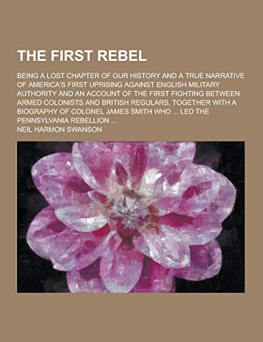 The First Rebel; Being a Lost Chapter of Our History and a True Narrative of America's First Uprising Against English Military Authority and an Accoun - Click to Buy