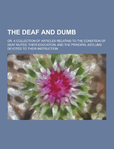 The Deaf and Dumb; Or, a Collection of Articles Relating to the Condition of Deaf Mutes; Their Education, and the Principal Asylums Devoted to Their Instruction - Click to Buy