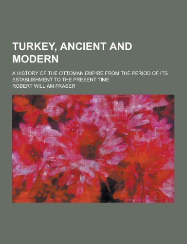 Turkey, Ancient and Modern; A History of the Ottoman Empire from the Period of Its Establishment to the Present Time - Click to Buy