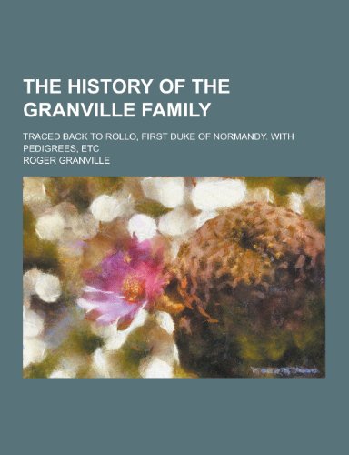 The History of the Granville Family; Traced Back to Rollo, First Duke of Normandy. with Pedigrees, Etc - Click to Buy