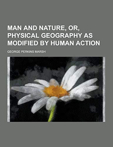 Man and Nature, Or, Physical Geography as Modified by Human Action - Click to Buy