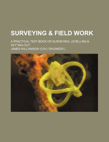 Surveying & Field Work; A Practical Text-Book on Surveying, Levelling & Setting-Out - Click to Buy