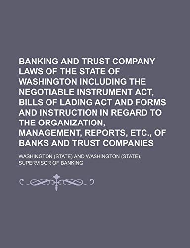 Banking and Trust Company Laws of the State of Washington Including the Negotiable Instrument ACT, Bills of Lading ACT and Forms and Instruction in Re - Click to Buy