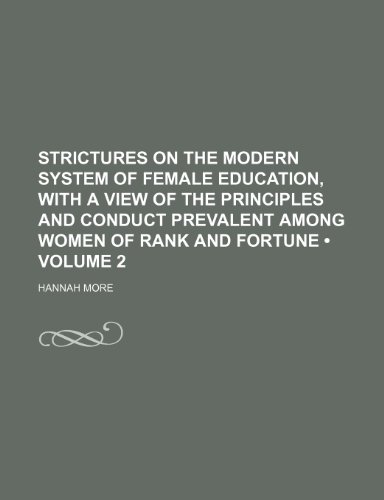 Strictures on the Modern System of Female Education, with a View of the Principles and Conduct Prevalent Among Women of Rank and Fortune (Volume 2) - Click to Buy