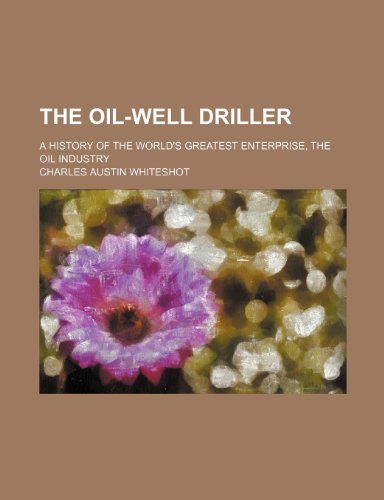 The Oil-Well Driller; A History of the World's Greatest Enterprise, the Oil Industry - Click to Buy