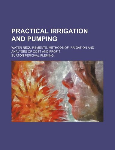 Practical Irrigation and Pumping; Water Requirements, Methods of Irrigation and Analyses of Cost and Profit - Click to Buy
