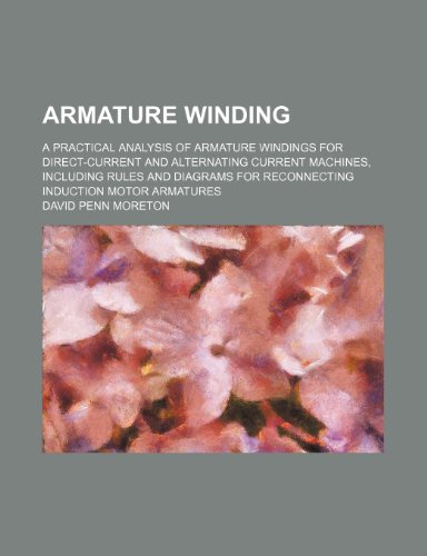 Armature Winding; A Practical Analysis of Armature Windings for Direct-Current and Alternating Current Machines, Including Rules and Diagrams for Reco