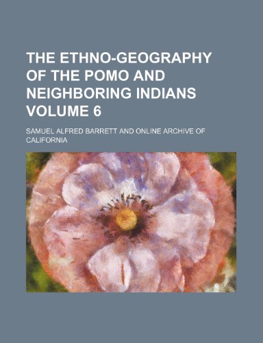 The Ethno-Geography of the Pomo and Neighboring Indians Volume 6 - Click to Buy