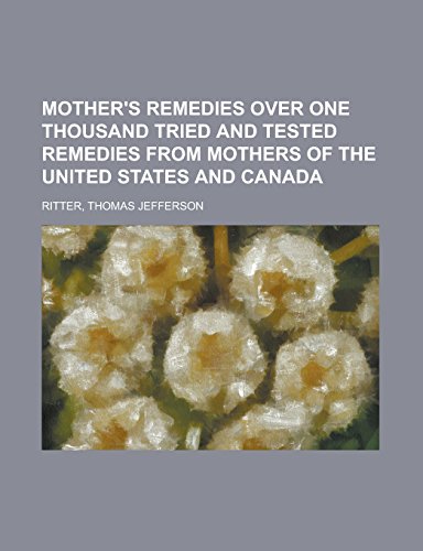 Mother's Remedies Over One Thousand Tried and Tested Remedies from Mothers of the United States and Canada - Click to Buy