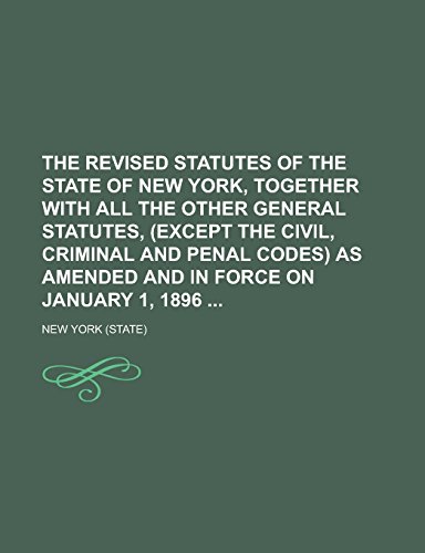 The Revised Statutes of the State of New York, Together with All the Other General Statutes, (Except the Civil, Criminal and Penal Codes) as Amended and in Force on January 1, 1896 - Click to Buy