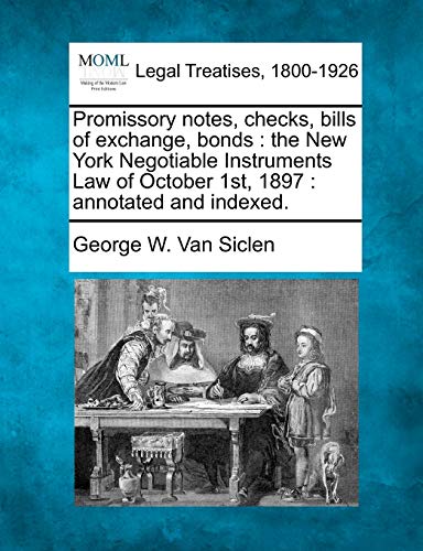 Promissory Notes, Checks, Bills of Exchange, Bonds: The New York Negotiable Instruments Law of October 1st, 1897: Annotated and Indexed. - Click to Buy
