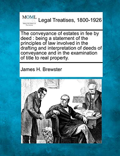 The conveyance of estates in fee by deed: being a statement of the principles of law involved in the drafting and interpretation of deeds of ... in the examination of title to real property. - Click to Buy