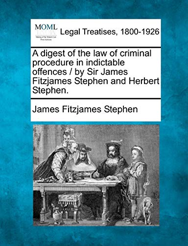A Digest of the Law of Criminal Procedure in Indictable Offences / By Sir James Fitzjames Stephen and Herbert Stephen. - Click to Buy