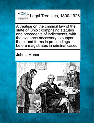 A treatise on the criminal law of the state of Ohio: comprising statutes and precedents of indictments, with the evidence necessary to support them, ... before magistrates in criminal cases. - Click to Buy