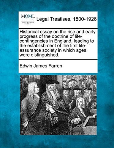 Historical Essay on the Rise and Early Progress of the Doctrine of Life-Contingencies in England, Leading to the Establishment of the First Life-Assurance Society in Which Ages Were Distinguished. - Click to Buy