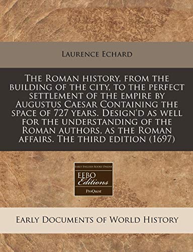 The Roman history, from the building of the city, to the perfect settlement of the empire by Augustus Caesar Containing the space of 727 years. ... the Roman affairs. The third edition (1697) - Click to Buy