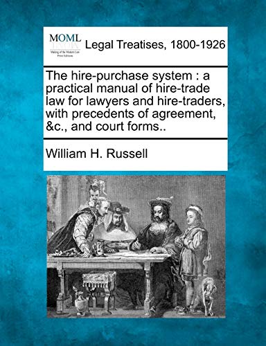 The Hire-Purchase System: A Practical Manual of Hire-Trade Law for Lawyers and Hire-Traders, with Precedents of Agreement, &C., and Court Forms.. - Click to Buy