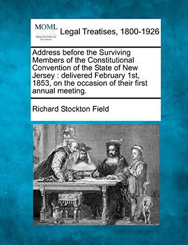 Address Before the Surviving Members of the Constitutional Convention of the State of New Jersey: Delivered February 1st, 1853, on the Occasion of Their First Annual Meeting. - Click to Buy