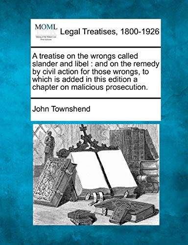 A treatise on the wrongs called slander and libel: and on the remedy by civil action for those wrongs, to which is added in this edition a chapter on malicious prosecution. - Click to Buy