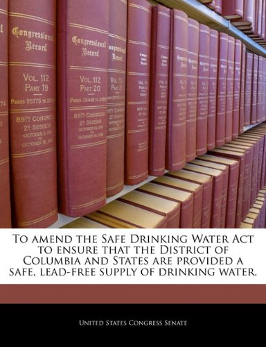 To Amend the Safe Drinking Water ACT to Ensure That the District of Columbia and States Are Provided a Safe, Lead-Free Supply of Drinking Water. - Click to Buy