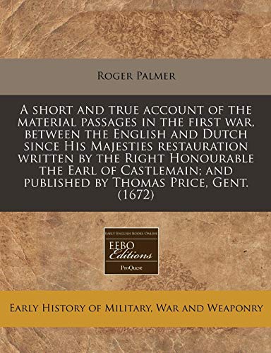 A short and true account of the material passages in the first war, between the English and Dutch since His Majesties restauration written by the ... and published by Thomas Price, Gent. (1672) - Click to Buy