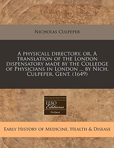 A Physicall Directory, Or, a Translation of the London Dispensatory Made by the Colledge of Physicians in London ... by Nich. Culpeper, Gent. (1649) - Click to Buy
