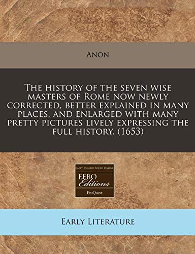The History of the Seven Wise Masters of Rome Now Newly Corrected, Better Explained in Many Places, and Enlarged with Many Pretty Pictures Lively Expressing the Full History. (1653) - Click to Buy