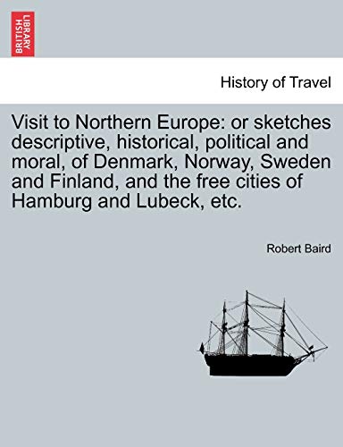 Visit to Northern Europe: or sketches descriptive, historical, political and moral, of Denmark, Norway, Sweden and Finland, and the free cities of Hamburg and Lubeck, etc. - Click to Buy