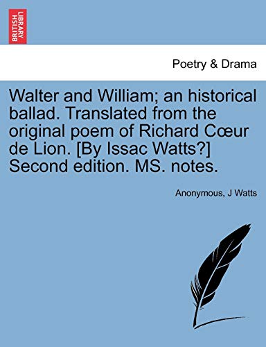 Walter and William; An Historical Ballad. Translated from the Original Poem of Richard Coeur de Lion. [by Issac Watts?] Second Edition. Ms. Notes.