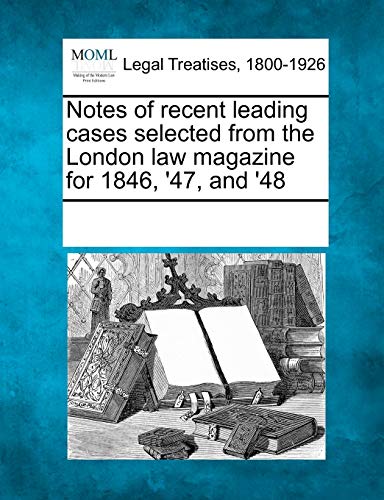 Notes of recent leading cases selected from the London law magazine for 1846, '47, and '48 - Click to Buy