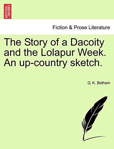 The Story of a Dacoity and the Lolapur Week. an Up-Country Sketch.