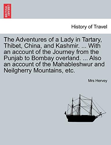 The Adventures of a Lady in Tartary, Thibet, China, and Kashmir. ... with an Account of the Journey from the Punjab to Bombay Overland. ... Also an Account of the Mahableshwur and Neilgherry Mountains, Etc.
