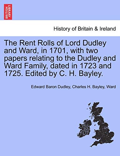 The Rent Rolls of Lord Dudley and Ward, in 1701, with Two Papers Relating to the Dudley and Ward Family, Dated in 1723 and 1725. Edited by C. H. Bayley. - Click to Buy