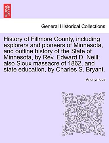 History of Fillmore County, including explorers and pioneers of Minnesota, and outline history of the State of Minnesota, by Rev. Edward D. Neill; ... and state education, by Charles S. Bryant.